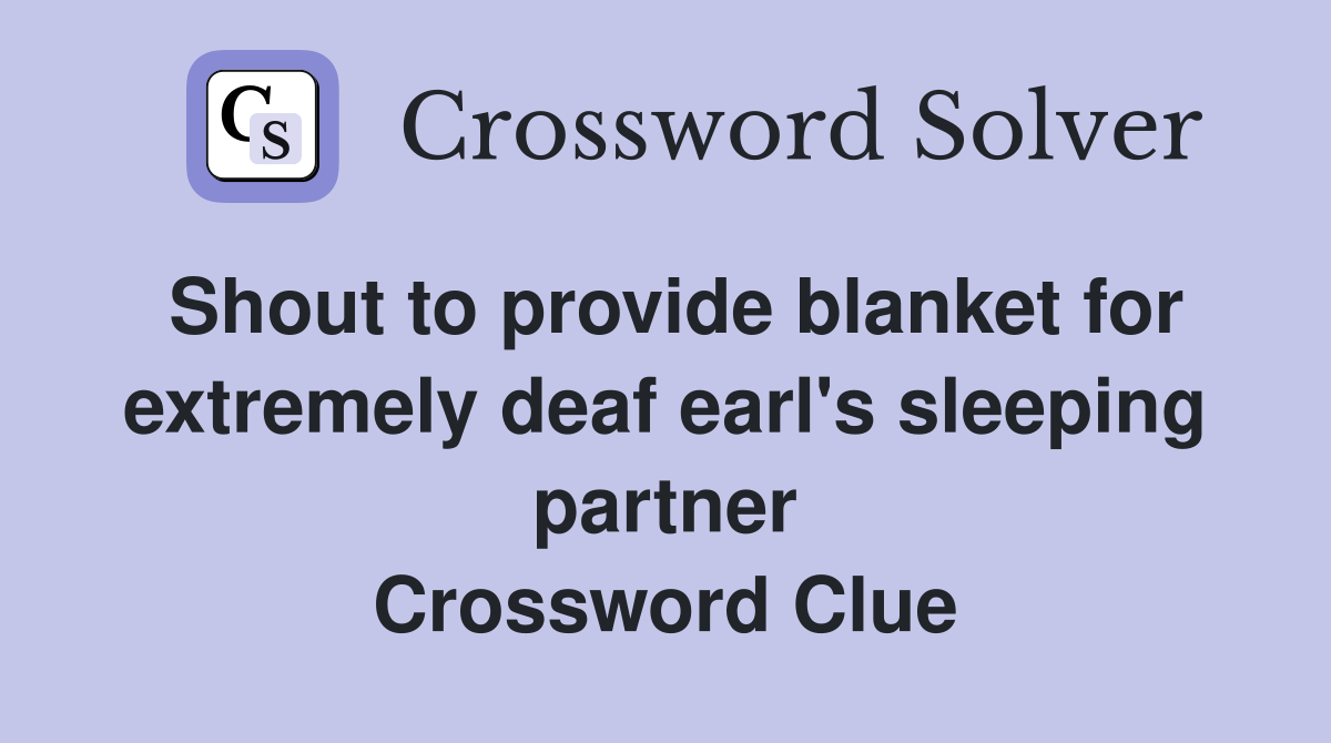 Shout to provide blanket for extremely deaf earl's sleeping partner